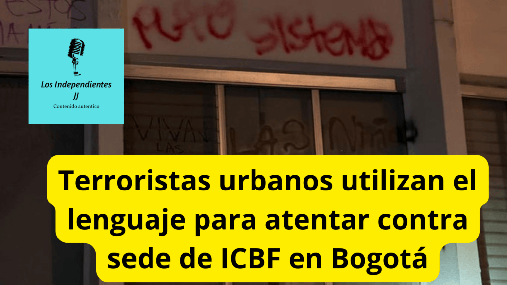 Terroristas urbanos utilizan el lenguaje para atentar contra sede de ICBF en&nbsp;Bogotá